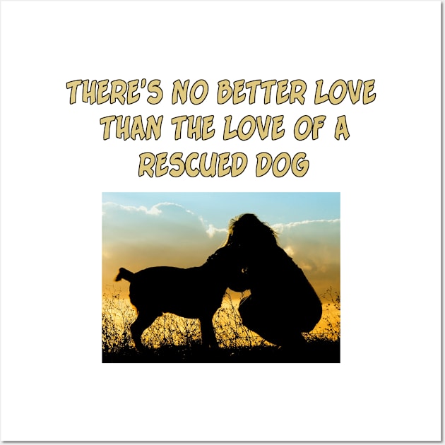 There Is No Better Love than the Love of a Rescued Dog Wall Art by Naves